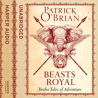 Beasts Royal: Twelve Tales of Adventure - Patrick O’Brian