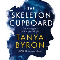 The Skeleton Cupboard: The making of a clinical psychologist - Tanya Byron