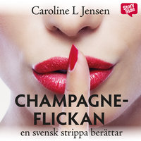 Champagneflickan - en svensk strippa berättar - Caroline L. Jensen
