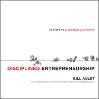 Disciplined Entrepreneurship: 24 Steps to a Successful Startup - Bill Aulet