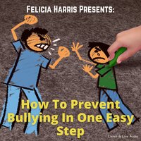 Felicia Harris Presents - How To Prevent Bullying In One Easy Step - Felicia Harris