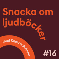 Snacka om ljudböcker Avsnitt 16 - Anna Öqvist Ragnar, Kajsa Berthammar