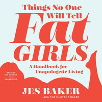 Things No One Will Tell Fat Girls: A Handbook for Unapologetic Living - Jes M. Baker