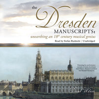The Dresden Manuscripts: Unearthing an 18th Century Musical Genius - David Wilson
