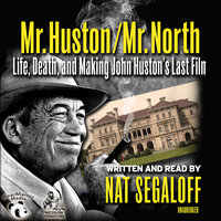 Mr. Huston / Mr. North: Life, Death, and Making John Huston’s Last Film - Nat Segaloff