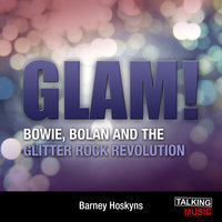 Glam! Bowie - Bolan and the Glitter Revolution - Barney Hoskyns