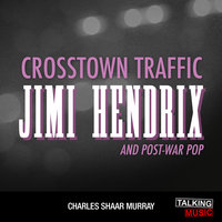 Crosstown Traffic - Jimi Hendrix and Post-War Pop - Charles Shaar Murray