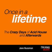 Once In A Lifetime - The Crazy Days of Acid House and Afterwards - Jane Bussmann