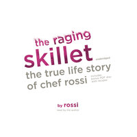 The Raging Skillet: The True Life Story of Chef Rossi - Rossi