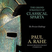 The Grand Strategy of Classical Sparta: The Persian Challenge - Paul A. Rahe