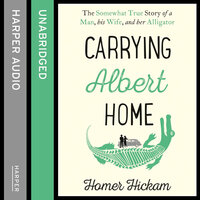 Carrying Albert Home: The Somewhat True Story of a Man, his Wife and her Alligator - Homer Hickam