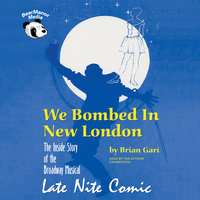 We Bombed in New London: The Inside Story of the Broadway Musical Late Nite Comic - Brian Gari