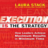 Execution IS the Strategy: How Leaders Achieve Maximum Results in Minimum Time - Laura Stack