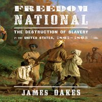 Freedom National: The destruction of Slavery in the United States, 1861-1865 - James Oakes