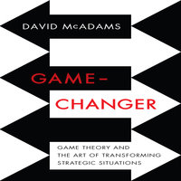 Game-Changer: Game Theory and the Art of Transforming Strategic Situations - David McAdams
