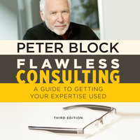 Flawless Consulting: A Guide to Getting Your Expertise Used, Third Edition - Peter Block