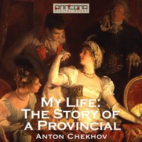 My Life - The Story of a Provincial - Anton Chekhov