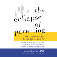 The Collapse of Parenting: How We Hurt Our Kids When We Treat Them like Grown-Ups - Leonard Sax MD, PhD