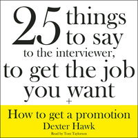 25 Things to Say to the Interviewer, to Get the Job You Want + How to Get a Promotion - Dexter Hawk
