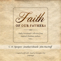 Faith of Our Fathers: Daily Devotional Collection from Inspired Christian Authors, Vol. 1 - C.H. Spurgeon, Jonathan Edwards, others