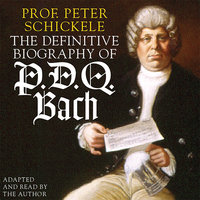 The Definitive Biography of P.D.Q. Bach - Peter Schickele