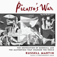 Picasso's War: The Destruction of Guernica, and the Masterpiece That Changed the World - Russell Martin