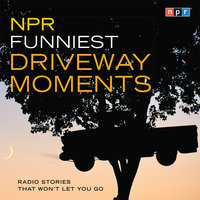 NPR Funniest Driveway Moments: Radio Stories That Won't Let You Go - NPR