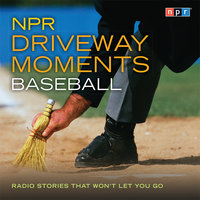 NPR Driveway Moments Baseball: Radio Stories That Won't Let You Go - NPR
