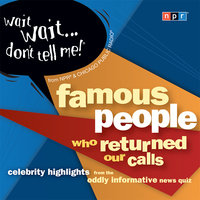 Wait Wait...Don't Tell Me! Famous People Who Returned Our Calls: Celebrity Highlights from the Oddly Informative News Quiz - NPR