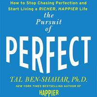 The Pursuit of Perfect: to Stop Chasing and Start Living a Richer, Happier Life - Tal Ben-Shahar, PhD
