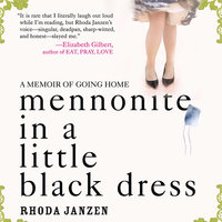 Mennonite in a Little Black Dress: A Memoir of Going Home - Rhonda Janzen