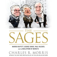 The Sages: Warren Buffett, George Soros, Paul Volcker, and the Maelstrom of Markets - Charles Morris