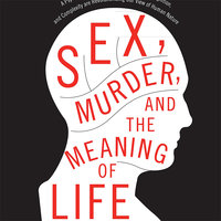 Sex, Murder, and the Meaning of Life: A Psychologist Investigates How Evolution, Cognition, and Complexity Are Revolutionizing Our View of Human Nature - Douglas T. Kenrick, PhD