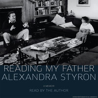 Reading My Father: A Memoir - Alexandra Styron