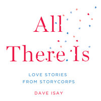 All There Is: Love Stories from StoryCorps - David Isay