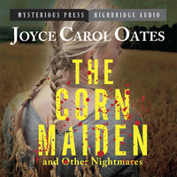 The Corn Maiden and Other Nightmares: Novellas and Stories of Unspeakable Dread - Joyce Carol Oates
