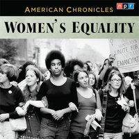 NPR American Chronicles: Women's Equality - NPR
