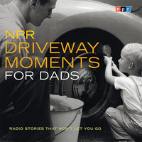 NPR Driveway Moments for Dads: Radio Stories That Won't Let You Go - NPR