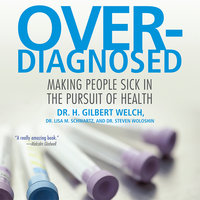 Overdiagnosed: Making People Sick in Pursuit of Health - Lisa M. Schwartz, MD, Steven Woloshin, MD, H. Gilbert Welch, MD