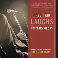 Fresh Air: Laughs: Terry Gross Interviews 21 Stars of Comedy - Terry Gross
