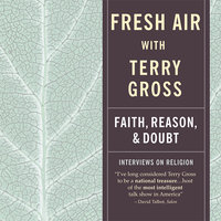 Fresh Air: Faith, Reason and Doubt - Terry Gross