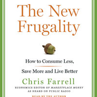 The New Frugality: How to Consume Less, Save More, and Live Better - Chris Farrell
