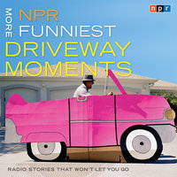 NPR More Funniest Driveway Moments: Radio Stories that Won't Let You Go - NPR
