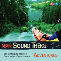 NPR Sound Treks: Adventures: Breathtaking Stories from Nature's Extremes - NPR