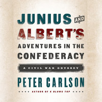 Junius and Albert's Adventures in the Confederacy: A Civil War Odyssey - Peter Carlson