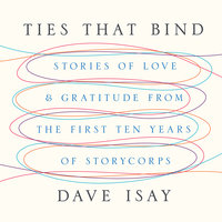 Ties That Bind: Stories of Love and Gratitude from the First Ten Years of StoryCorps - David Isay