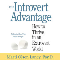 The Introvert Advantage: How to Thrive in an Extrovert World - Marti Olsen Laney, PsyD