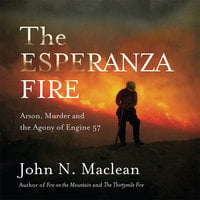 The Esperanza Fire: Arson, Murder and the Agony of Engine 57 - John Maclean