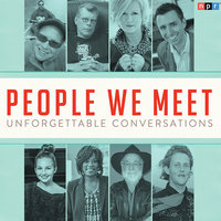 People We Meet: Unforgettable Conversations - NPR
