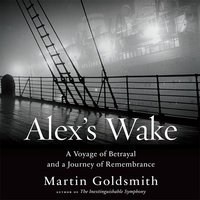 Alex's Wake: A Voyage of Betrayal and Journey of Remembrance - Martin Goldsmith